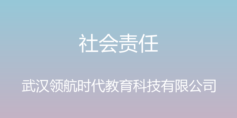 社会责任 - 武汉领航时代教育科技有限公司