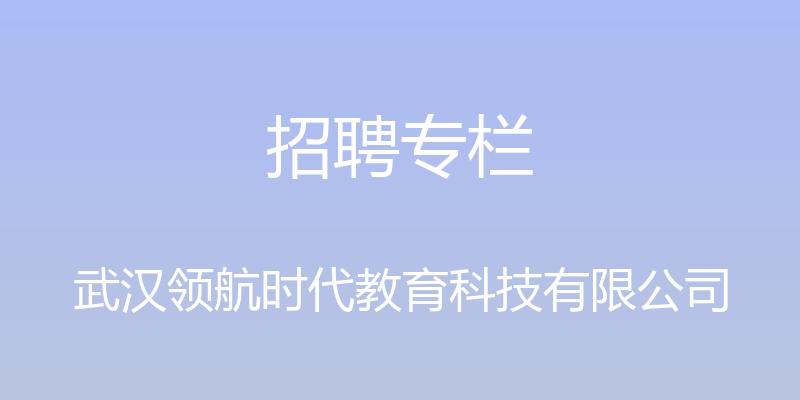 招聘专栏 - 武汉领航时代教育科技有限公司